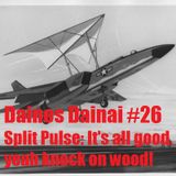 Dainos Dainai #26 Split Pulse: It's All Good, Yeah Knock On Wood!