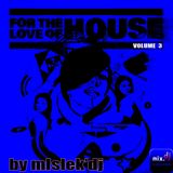 For The Love Of House Vol.3 by mlslek'dj