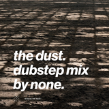 The Dust. Dubstep Mix By None