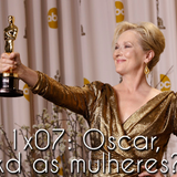 Episódio 7: Cadê mulheres no Oscar?