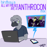 All My Friends are at AnthroCon