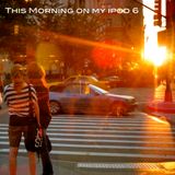 This morning on my ipod 6