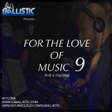 DJ Ballistic Presents: For The Love of Music 9 #FTLOM9