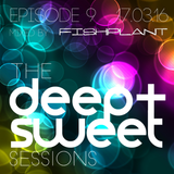 The Deep & Sweet Sessions with Fishplant - Episode 9 17.03.16