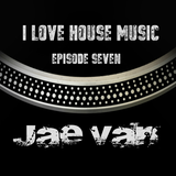 Jae Van I Love House Music ep seven 10302015