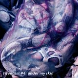 tweecast #4 under my skin