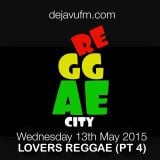 "REGGAE CITY" (Lovers Reggae: PT4) live @ DEJAVUFM.COM 13/05/2015