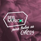 #200 SEIS MÚSICAS PARA TODOS OS CHICOS