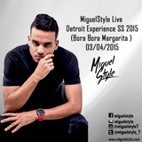 MiguelStyle - Live @Detroit Experience SS 2015 (Bora Bora Margarita ) - 03/04/2015