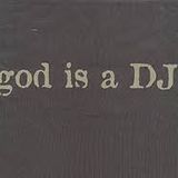 "god is a DJ"