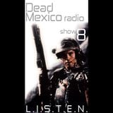 Dead Mexico Radio: Show 8