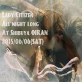 Lady Citizen All Night Long @ Shibuya Oiran 2015/6/6
