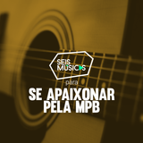 #156 SEIS MÚSICAS PARA SE APAIXONAR PELA MPB