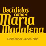 "Decididos como Maria Madalena" (Monsenhor Jonas Abib)