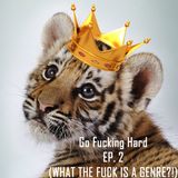 GO FUCKING HARD - EP. 2 (WHAT DAFUCK IS A GENRE?! MIX)