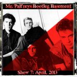 Mr Palfrey's Bootleg Basement: Show #7, April 2013
