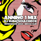 Annine 1 mix - Dj Kuba Soulcheck 2004 (expresradio 90.3 fm 2004)