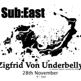 Sub:East @ Zigfrid Von Underbelly - 28th of November