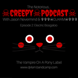 ☠Creepy☠Podcast☠ (NSFW) Episode 2: Electric Boogaloo w/ Jason Nevermind & ✞✞✞☠DJ4AM☠✞✞✞ #creepypasta