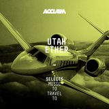 SELECTS: Utah and Ether - Music To Travel To