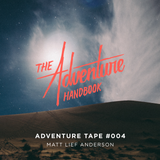 ADVENTURE TAPE #004 | MATT LIEF ANDERSON