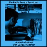 The Public Service Broadcast Series 2 - A Music Podcast with Douglas Anderson - Episode 6
