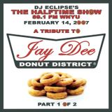 The Halftime Show w/DJ Eclipse "Donut District Vol. 1 - Jay Dee Tribute" February 14, 2007