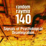 Random raymix 140 - signals of psychological disintegration
