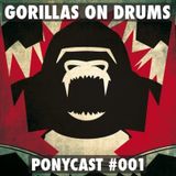 PONYCAST #001 - GORILLAS ON DRUMS