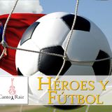 Canto y Raiz #17 - Heroes y Futbol
