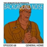 The Bomarr Blog Presents: The Background Noise Podcast Series, Episode 68: General Howe