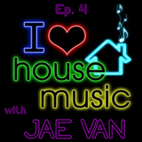 I Love House Music Ep 4 with JAE VAN 06262015