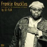 DJ FLUX - A Tribute Mix To The Grandfather Of House Music - FRANKIE KNUCKLES 2014
