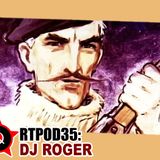 RTPOD35: DJ RoGeR