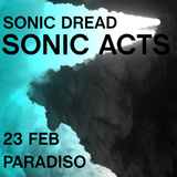 Sonic Acts XV - Saturday 23 February Night: Sonic Dread