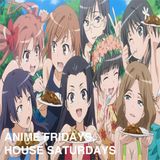 Anime Fridays, House Saturdays