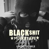 LIKE NITE OWLS BLACKSHIT MIXXXTAPE