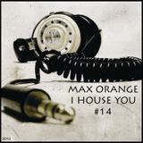 Max Orange - I House You #14