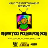 Xplicit Ent presents She's Too Young For You. An Old School Dancehall Mix