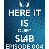 Here It Is Quiet SL4B Episode 004
