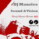 DJ Maurice presents : Sound & Vision - Deep House Room #03