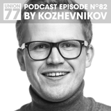 UNION 77 PODCAST EPISODE No. 82 BY KOZHEVNIKOV