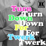 Turn down for twerk - KKB