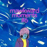 Mawkward Moments #6