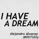 I Have a Dream - Alejandro Alvarez (Bootleg)