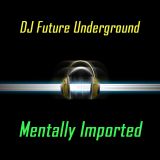 DJ_Future Underground - Mentally Imported volume 100