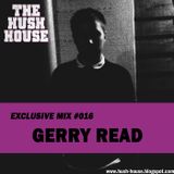HUSH HOUSE EXCLUSIVE MIX #016 - GERRY READ
