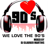 WE LOVE THE 90's - MIXED BY DJ GLAUBER MARTINS
