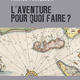 L'aventure, pour quoi faire ? Patrice Franceschi, Tristan Savin, Sylvain Tesson...