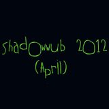 Shadowwub 2012 (April)